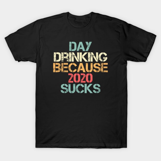 Day Drinking Because 2020 Sucks Distressed Vintage T-Shirt by A Comic Wizard